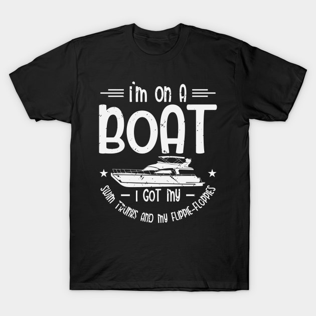 I'm On A Boat I Got My Swim Trunks Captain Boating T-Shirt by Tom´s TeeStore